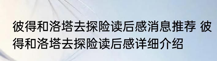 彼得和洛塔去探险读后感消息推荐 彼得和洛塔去探险读后感详细介绍