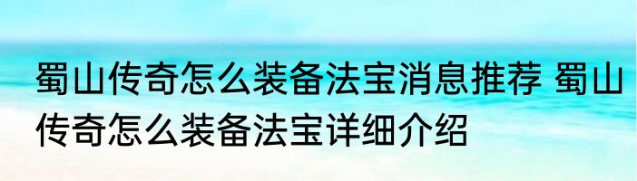 蜀山传奇怎么装备法宝消息推荐 蜀山传奇怎么装备法宝详细介绍