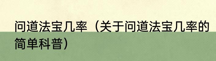 问道法宝几率（关于问道法宝几率的简单科普）