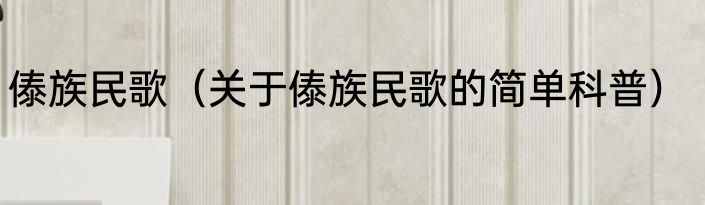 傣族民歌（关于傣族民歌的简单科普）