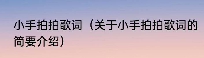 小手拍拍歌词（关于小手拍拍歌词的简要介绍）