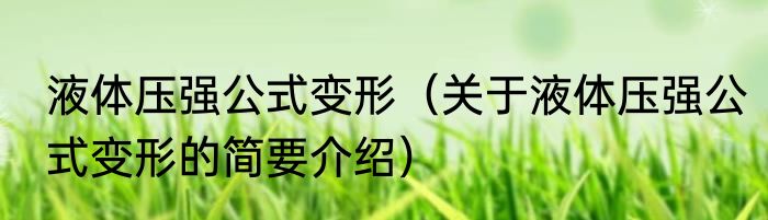液体压强公式变形（关于液体压强公式变形的简要介绍）