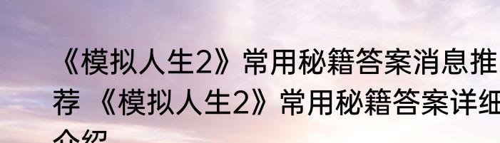 《模拟人生2》常用秘籍答案消息推荐 《模拟人生2》常用秘籍答案详细介绍
