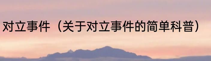 对立事件（关于对立事件的简单科普）