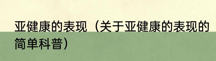 亚健康的表现（关于亚健康的表现的简单科普）