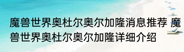 魔兽世界奥杜尔奥尔加隆消息推荐 魔兽世界奥杜尔奥尔加隆详细介绍