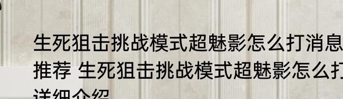 生死狙击挑战模式超魅影怎么打消息推荐 生死狙击挑战模式超魅影怎么打详细介绍