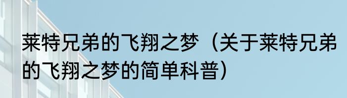 莱特兄弟的飞翔之梦（关于莱特兄弟的飞翔之梦的简单科普）
