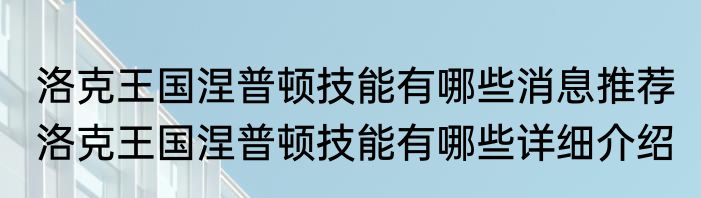 洛克王国涅普顿技能有哪些消息推荐 洛克王国涅普顿技能有哪些详细介绍