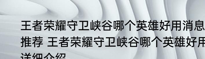 王者荣耀守卫峡谷哪个英雄好用消息推荐 王者荣耀守卫峡谷哪个英雄好用详细介绍