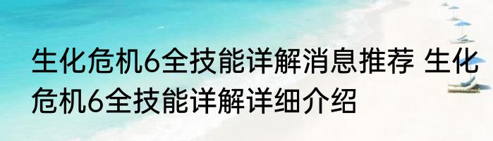 生化危机6全技能详解消息推荐 生化危机6全技能详解详细介绍