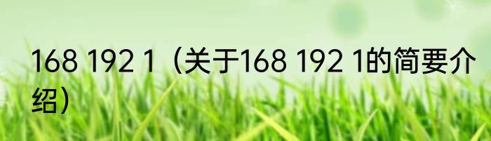 168 192 1（关于168 192 1的简要介绍）
