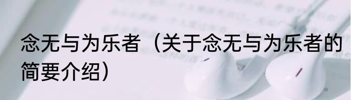 念无与为乐者（关于念无与为乐者的简要介绍）