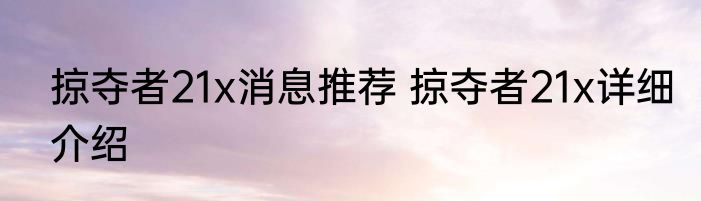 掠夺者21x消息推荐 掠夺者21x详细介绍