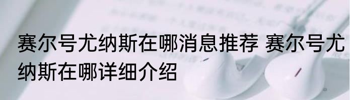 赛尔号尤纳斯在哪消息推荐 赛尔号尤纳斯在哪详细介绍