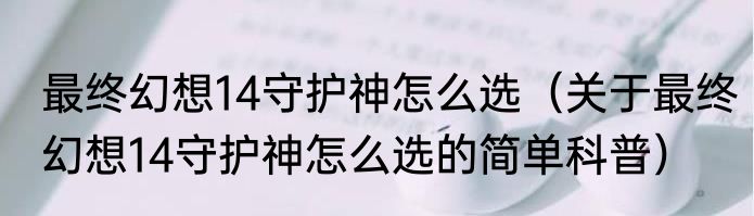 最终幻想14守护神怎么选（关于最终幻想14守护神怎么选的简单科普）