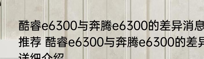 酷睿e6300与奔腾e6300的差异消息推荐 酷睿e6300与奔腾e6300的差异详细介绍