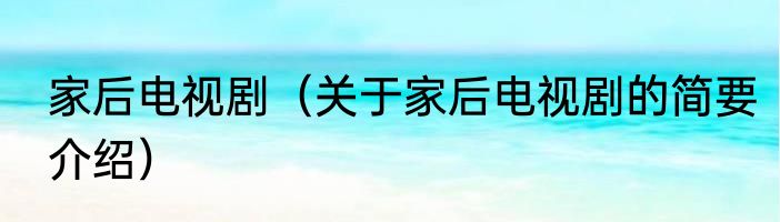 家后电视剧（关于家后电视剧的简要介绍）