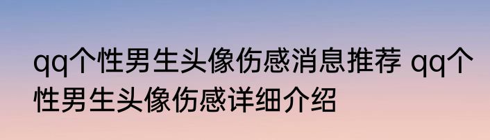 qq个性男生头像伤感消息推荐 qq个性男生头像伤感详细介绍