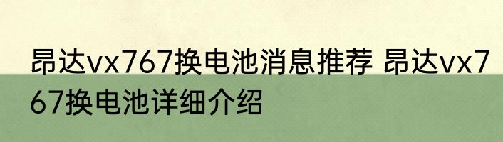 昂达vx767换电池消息推荐 昂达vx767换电池详细介绍