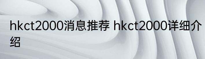 hkct2000消息推荐 hkct2000详细介绍