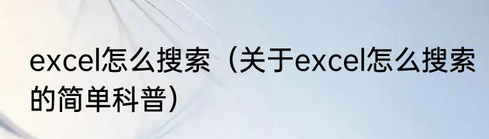 excel怎么搜索（关于excel怎么搜索的简单科普）