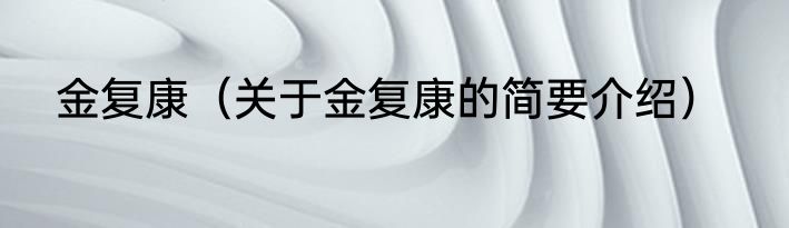 金复康（关于金复康的简要介绍）