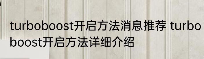 turboboost开启方法消息推荐 turboboost开启方法详细介绍