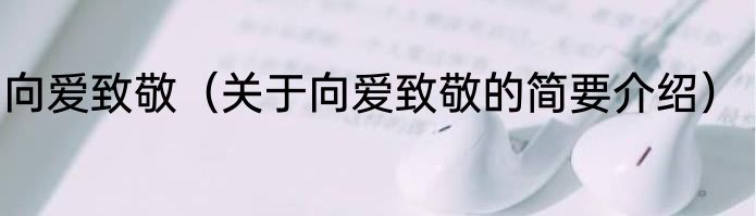 向爱致敬（关于向爱致敬的简要介绍）