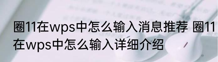 圈11在wps中怎么输入消息推荐 圈11在wps中怎么输入详细介绍