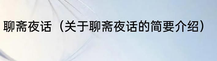 聊斋夜话（关于聊斋夜话的简要介绍）