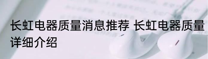 长虹电器质量消息推荐 长虹电器质量详细介绍