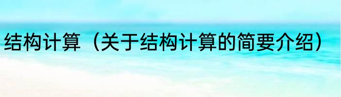 结构计算（关于结构计算的简要介绍）