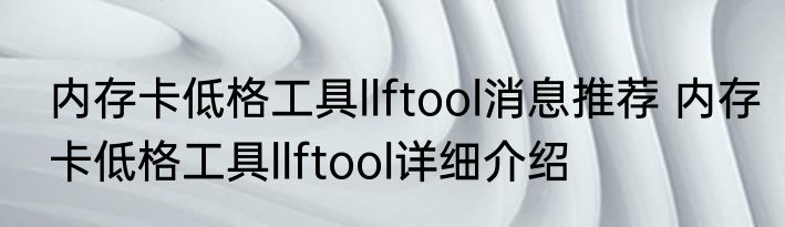 内存卡低格工具llftool消息推荐 内存卡低格工具llftool详细介绍