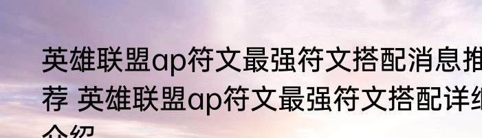 英雄联盟ap符文最强符文搭配消息推荐 英雄联盟ap符文最强符文搭配详细介绍