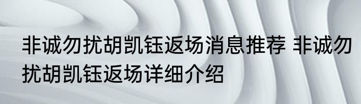非诚勿扰胡凯钰返场消息推荐 非诚勿扰胡凯钰返场详细介绍