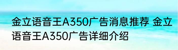 金立语音王A350广告消息推荐 金立语音王A350广告详细介绍