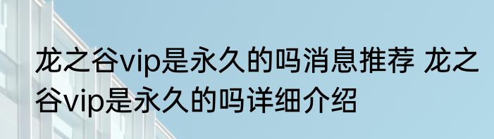 龙之谷vip是永久的吗消息推荐 龙之谷vip是永久的吗详细介绍