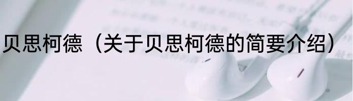 贝思柯德（关于贝思柯德的简要介绍）