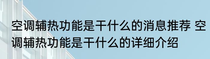空调辅热功能是干什么的消息推荐 空调辅热功能是干什么的详细介绍