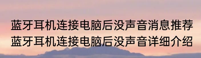 蓝牙耳机连接电脑后没声音消息推荐 蓝牙耳机连接电脑后没声音详细介绍