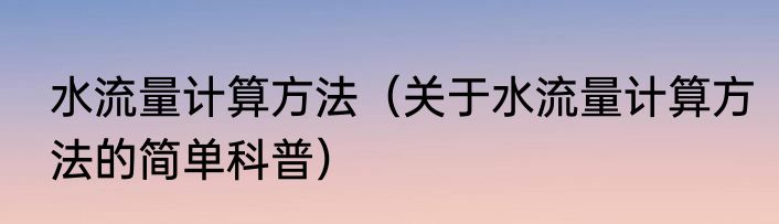 水流量计算方法（关于水流量计算方法的简单科普）