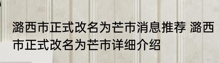 潞西市正式改名为芒市消息推荐 潞西市正式改名为芒市详细介绍