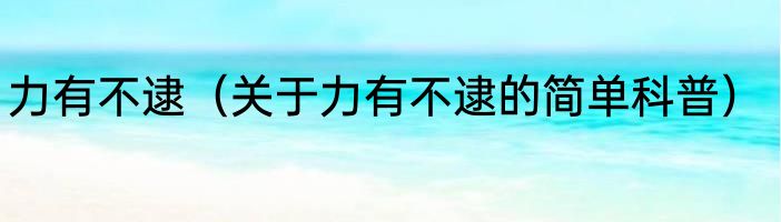力有不逮（关于力有不逮的简单科普）