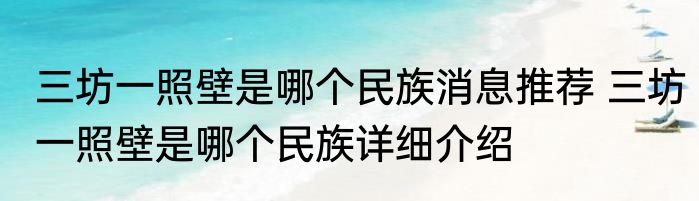 三坊一照壁是哪个民族消息推荐 三坊一照壁是哪个民族详细介绍