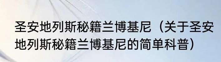 圣安地列斯秘籍兰博基尼（关于圣安地列斯秘籍兰博基尼的简单科普）