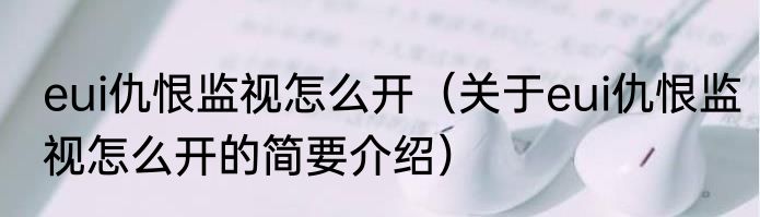 eui仇恨监视怎么开（关于eui仇恨监视怎么开的简要介绍）