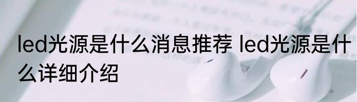 led光源是什么消息推荐 led光源是什么详细介绍