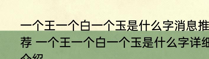 一个王一个白一个玉是什么字消息推荐 一个王一个白一个玉是什么字详细介绍