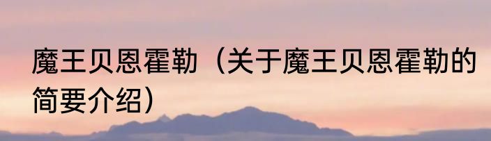 魔王贝恩霍勒（关于魔王贝恩霍勒的简要介绍）